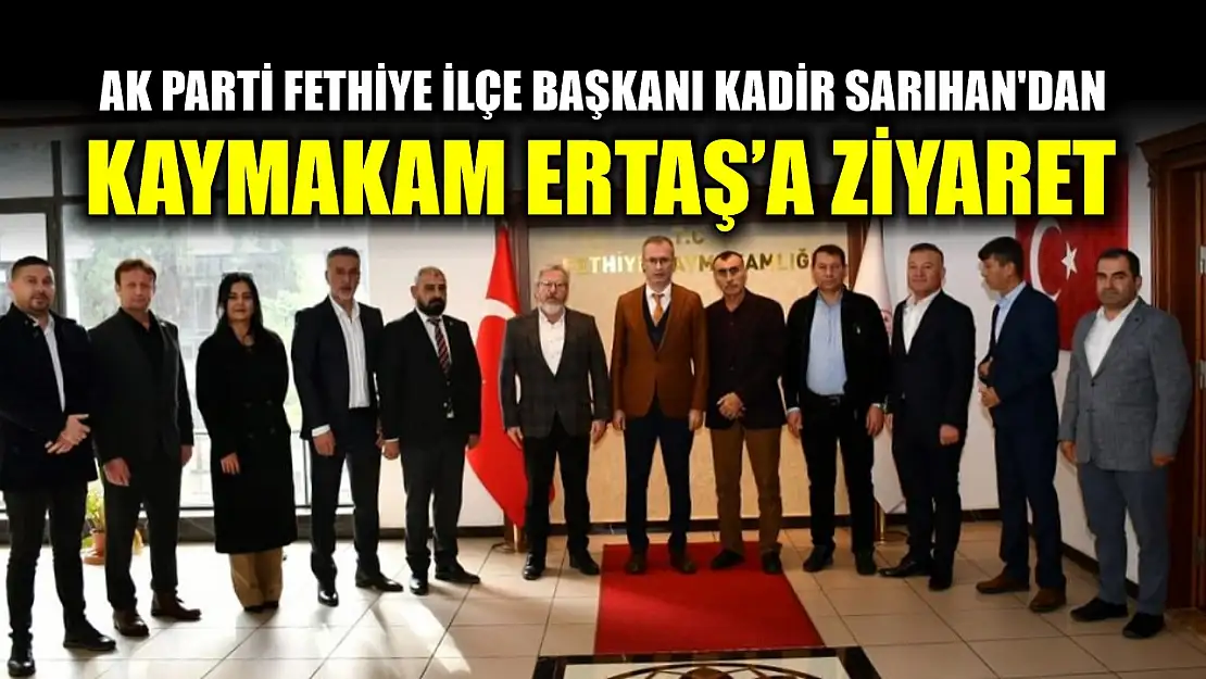 AK Parti Fethiye İlçe Başkanı Kadir Sarıhan'dan Kaymakam Ertaş'a Ziyaret