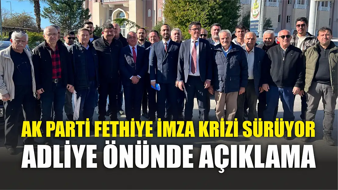 AK Parti Fethiye imza krizi sürüyor adliye önünde açıklama