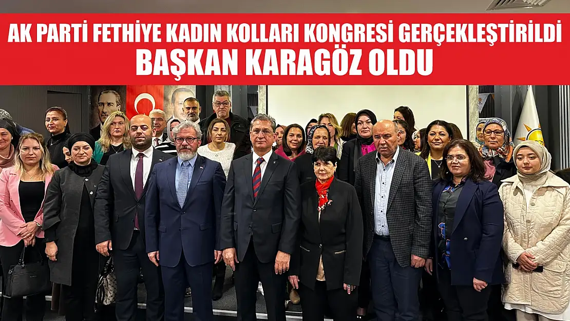 AK Parti Fethiye Kadın Kolları Kongresi Gerçekleştirildi, Başkan Karagöz Oldu