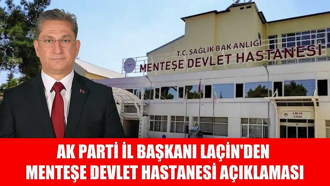 AK Parti İl Başkanı Laçin'den Menteşe Devlet Hastanesi Açıklaması