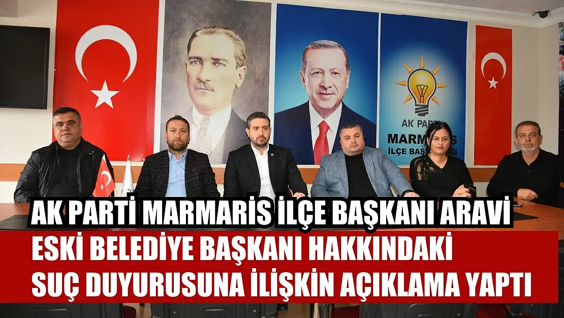 AK Parti Marmaris İlçe Başkanı Aravi, eski belediye başkanı hakkındaki suç duyurusuna ilişkin açıklama yaptı