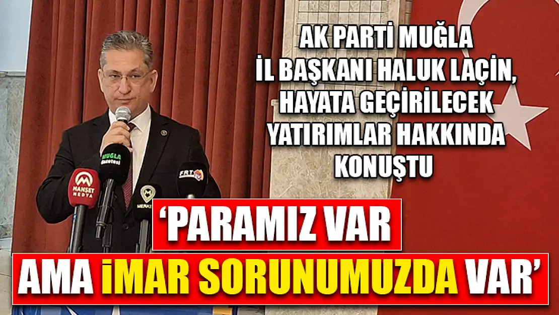 AK Parti Muğla İl Başkanı Haluk Laçin, hayata geçirilecek yatırımlar hakkında konuştu