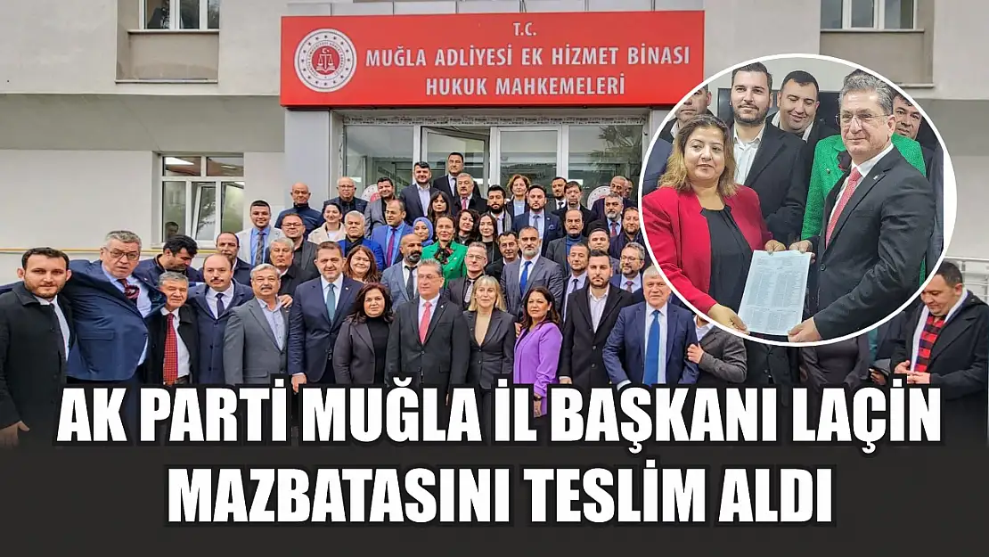 AK Parti Muğla İl Başkanı Laçin Mazbatasını Teslim Aldı