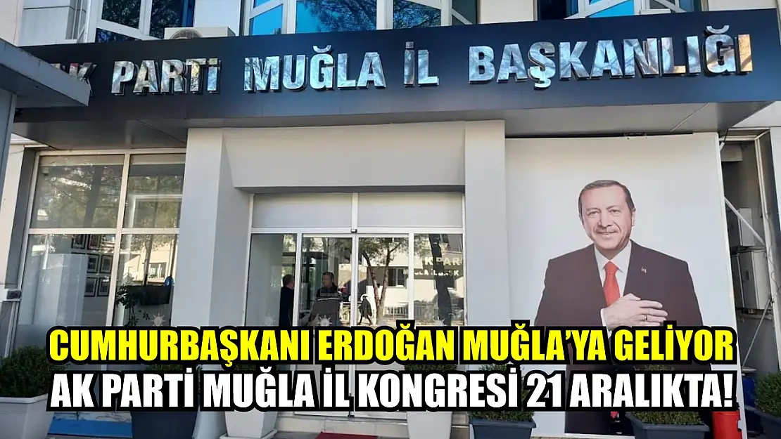 AK Parti Muğla il kongresi 21 Aralıkta! Cumhurbaşkanı Erdoğan Muğla'ya Geliyor