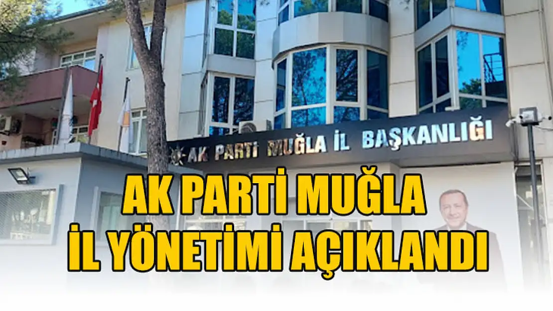 AK Parti Muğla İl Yönetimi açıklandı