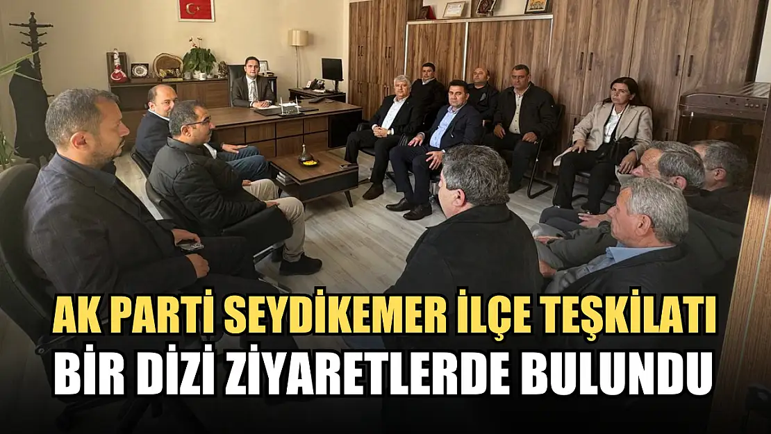 AK Parti Seydikemer İlçe Teşkilatı, bir dizi ziyaretlerde bulundu