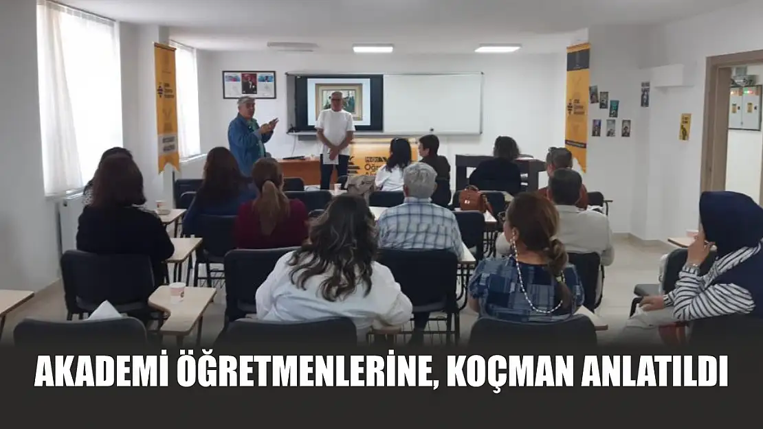 Akademi öğretmenlerine, Koçman anlatıldı