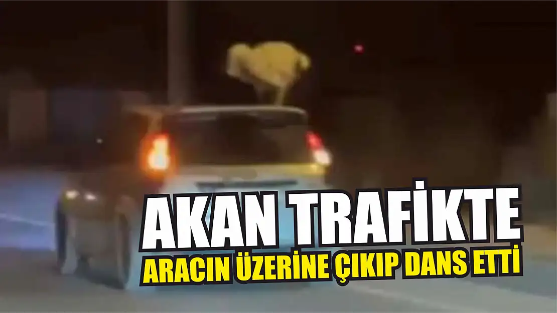 Akan trafikte aracın üzerine çıkıp dans etti