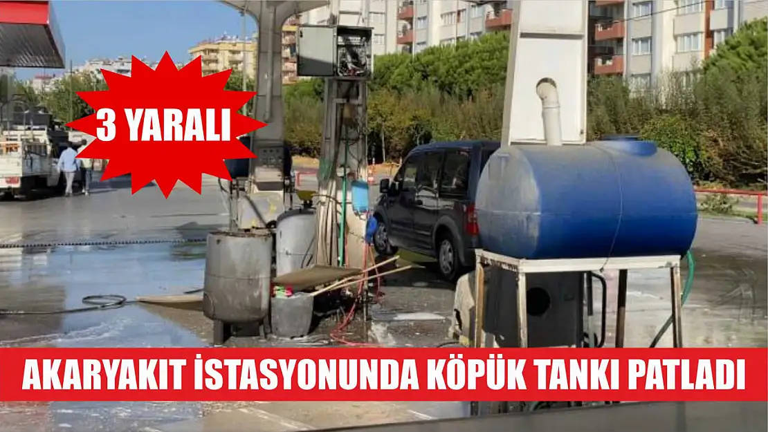 Akaryakıt istasyonunda köpük tankı patladı: 3 yaralı