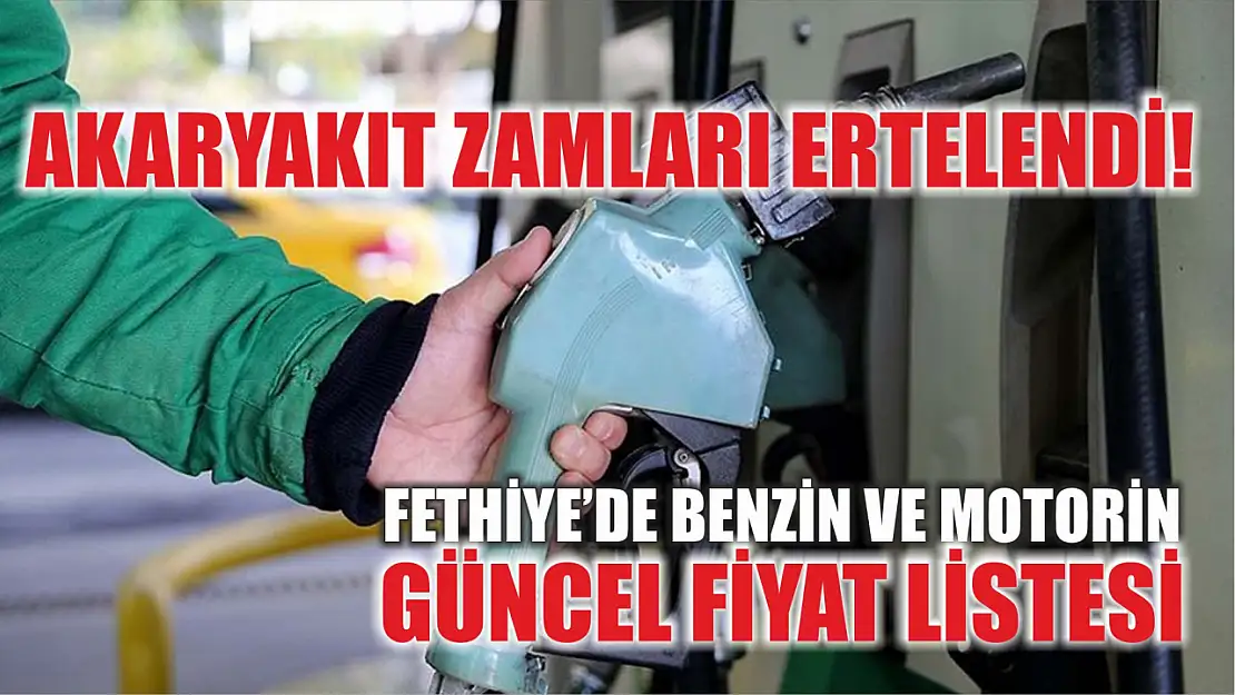 Akaryakıt zamları ertelendi! Fethiye'de benzin ve motorin güncel fiyat listesi