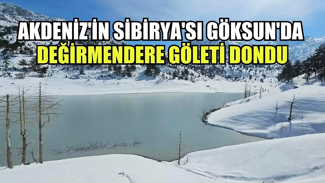 Akdeniz'in Sibirya'sı Göksun'da Değirmendere Göleti dondu