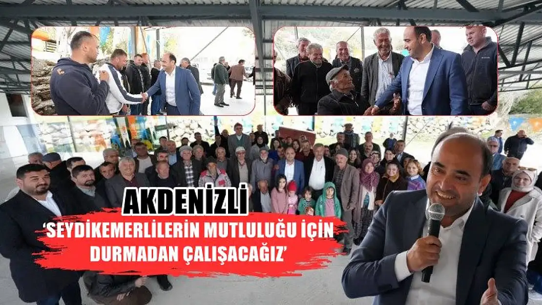 Akdenizli, 'Seydikemerlilerin Mutluluğu İçin Durmadan Çalışacağız'