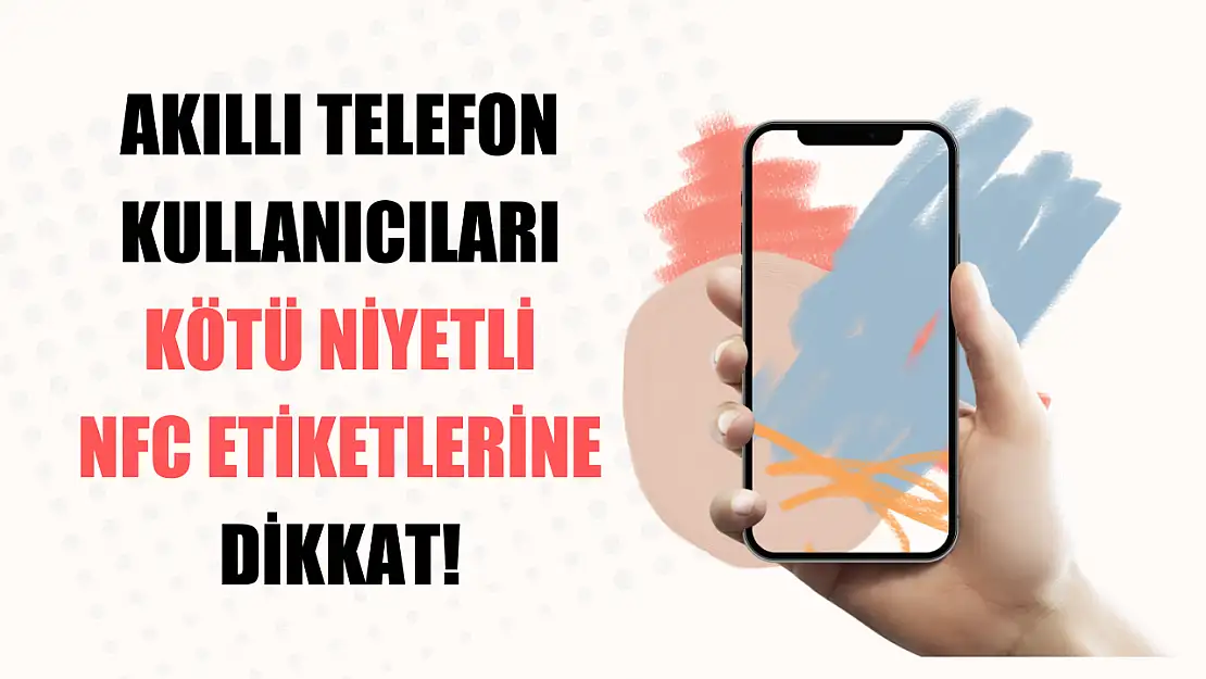 Akıllı telefon kullanıcıları kötü niyetli NFC etiketlerine dikkat