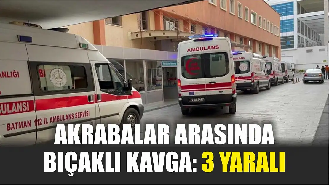 Akrabalar arasında bıçaklı kavga: 3 yaralı