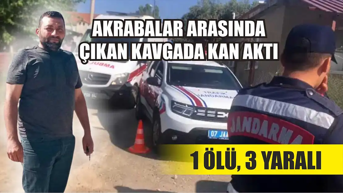 Akrabalar arasında çıkan kavgada kan aktı: 1 ölü, 3 yaralı