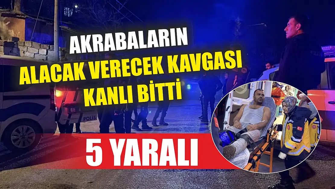 Akrabaların alacak verecek kavgası kanlı bitti: 5 yaralı