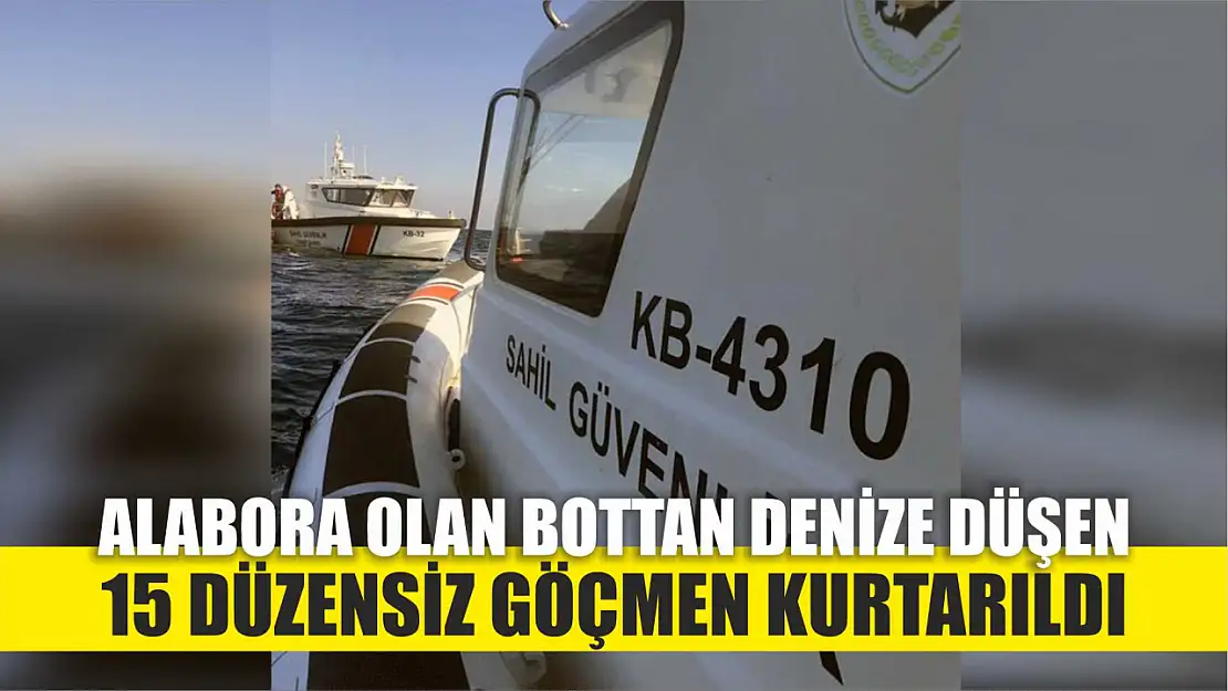 Alabora olan bottan denize düşen 15 düzensiz göçmen kurtarıldı