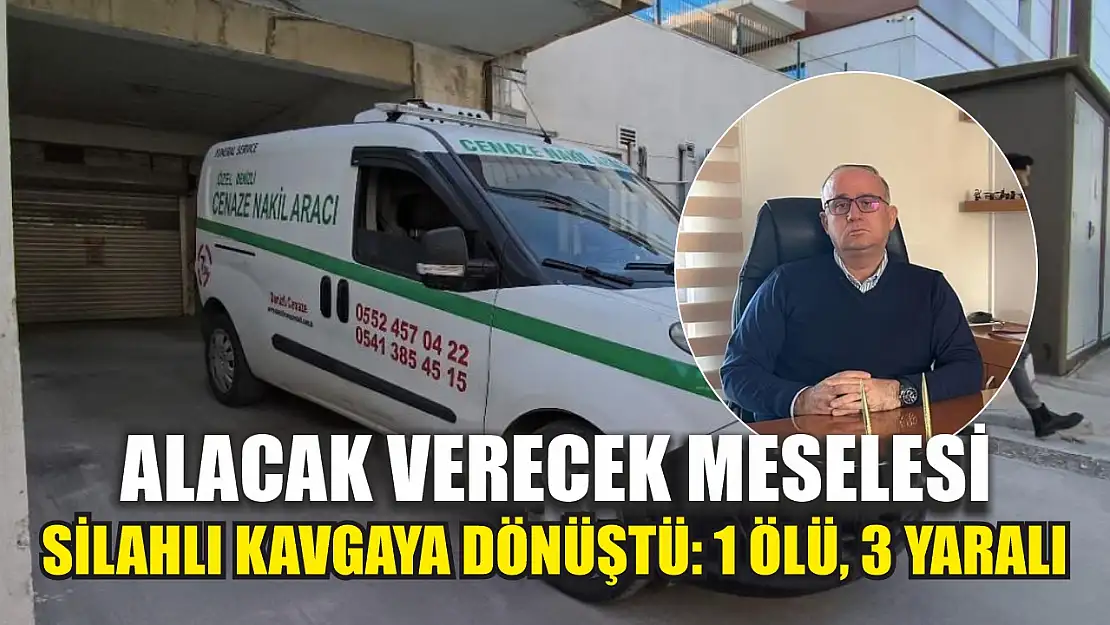 Alacak verecek meselesi silahlı kavgaya dönüştü: 1 ölü, 3 yaralı