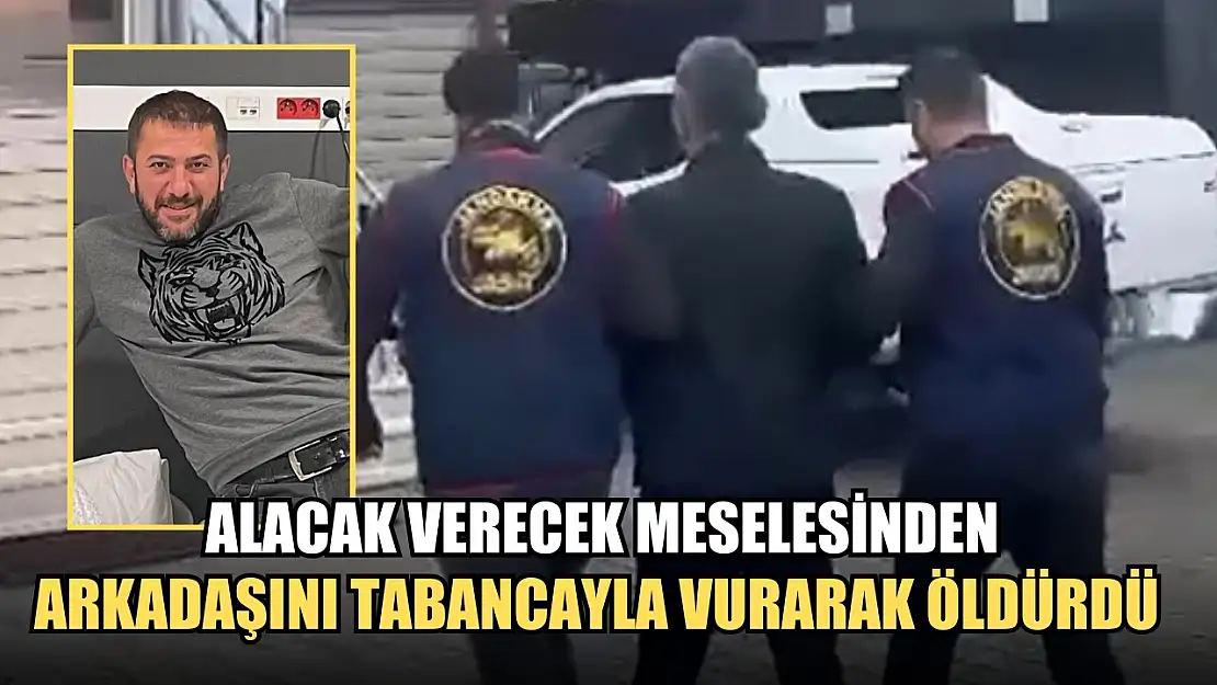 Alacak verecek meselesinden arkadaşını tabancayla vurarak öldürdü