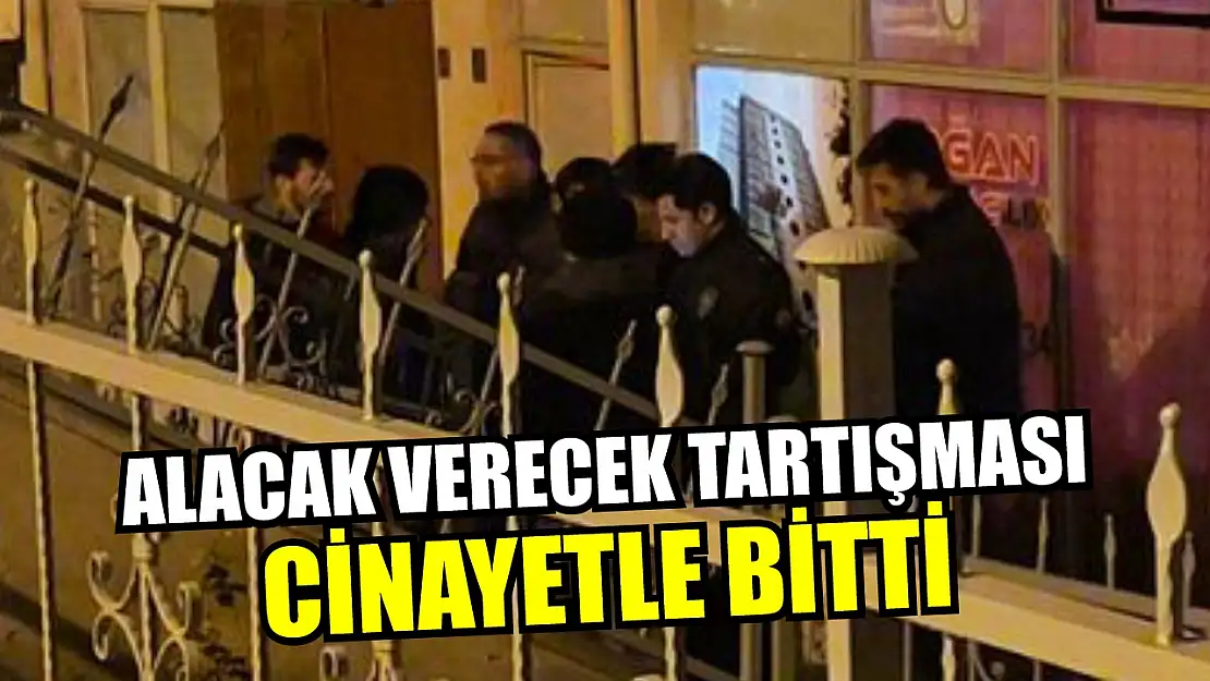 Alacak verecek tartışması cinayetle bitti