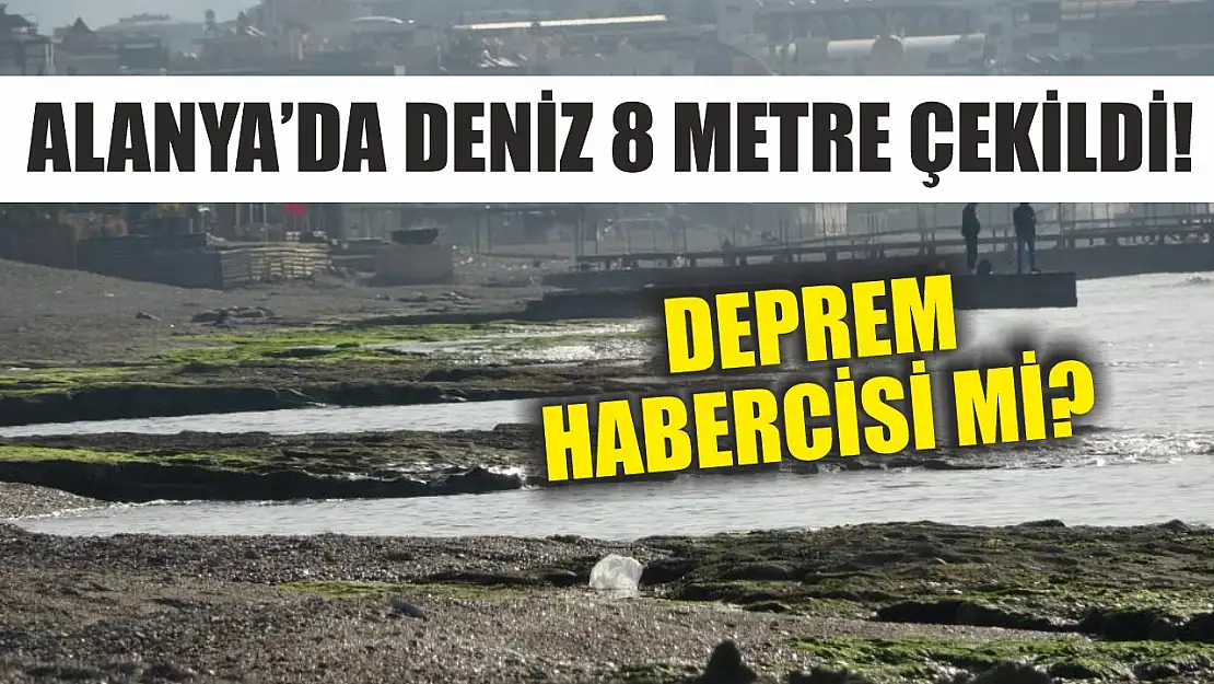 Alanya'da deniz 8 metre çekildi! Deprem habercisi mi