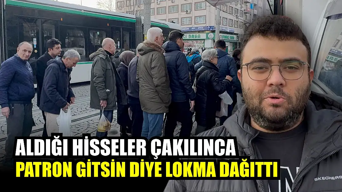 Aldığı hisseler çakılınca, patron gitsin diye lokma dağıttı