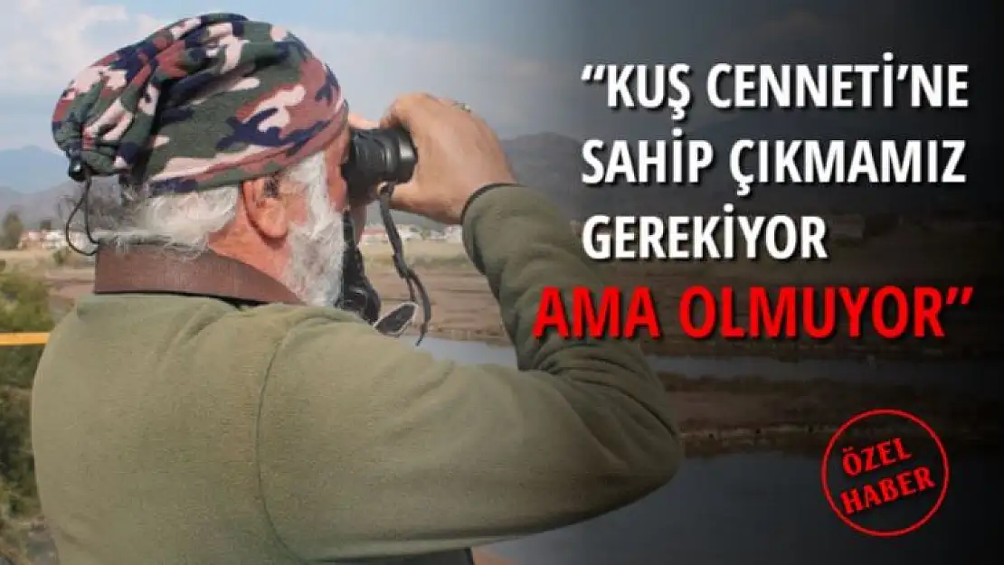 ALİ İHSAN EMRE, 'KUŞ CENNETİ'NE SAHİP ÇIKMAMIZ GEREKİYOR AMA OLMUYOR'