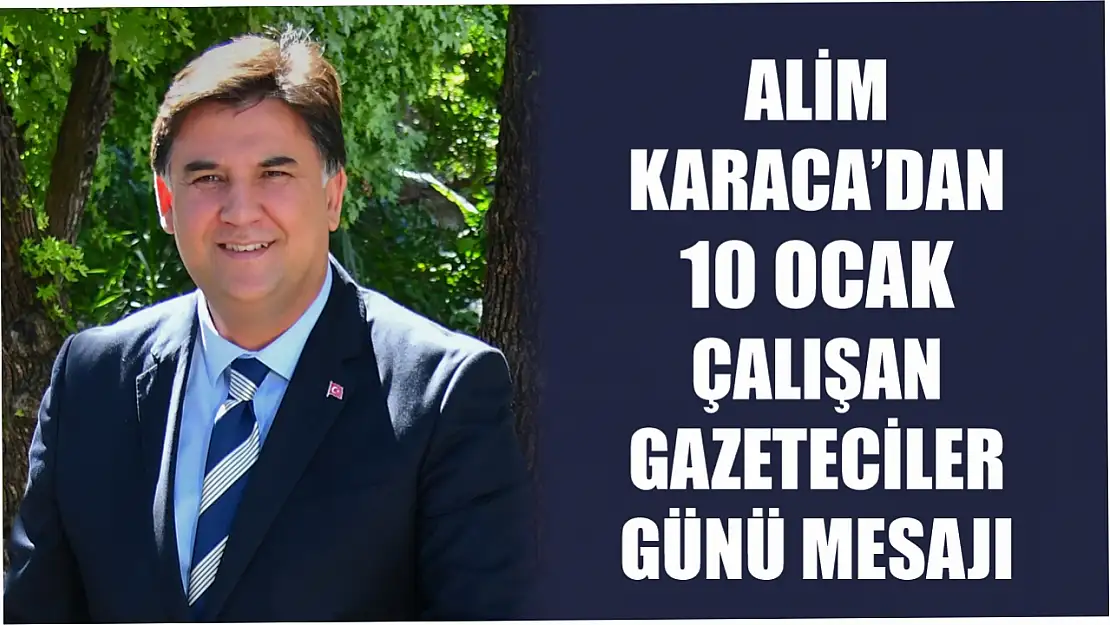 Alim Karaca'dan 10 Ocak Çalışan Gazeteciler Günü Mesajı