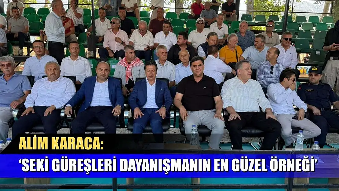Alim Karaca: 'Seki Güreşleri dayanışmanın en güzel örneği'