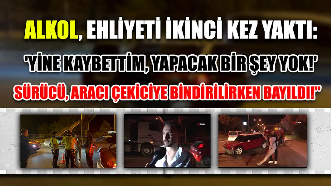 Alkol, Ehliyeti İkinci Kez Yaktı: 'Yine Kaybettim, Yapacak Bir Şey Yok!' Sürücü, Aracı Çekiciye Bindirilirken Bayıldı!