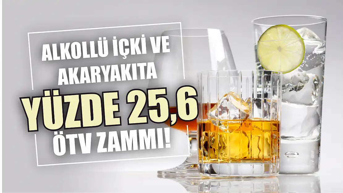 Alkollü içki ve akaryakıta yüzde 25,6 ÖTV zammı!