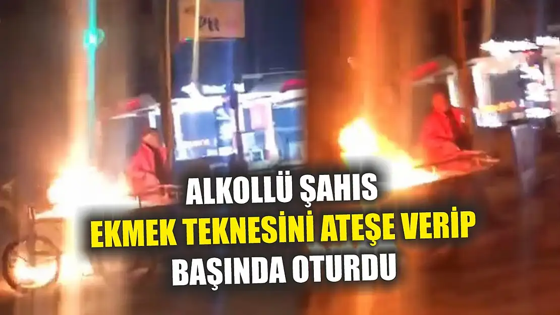 Alkollü Şahıs, Ekmek Teknesini Ateşe Verip Başında Oturdu