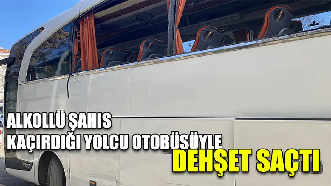 Alkollü Şahıs Kaçırdığı Yolcu Otobüsüyle Dehşet Saçtı