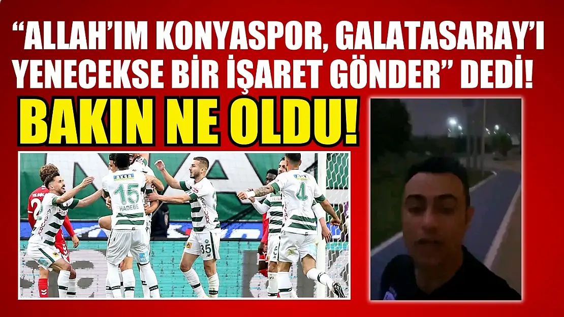 'Allah'ım Konyaspor, Galatasaray'ı yenecekse bir işaret gönder' dedi! Bakın ne oldu!