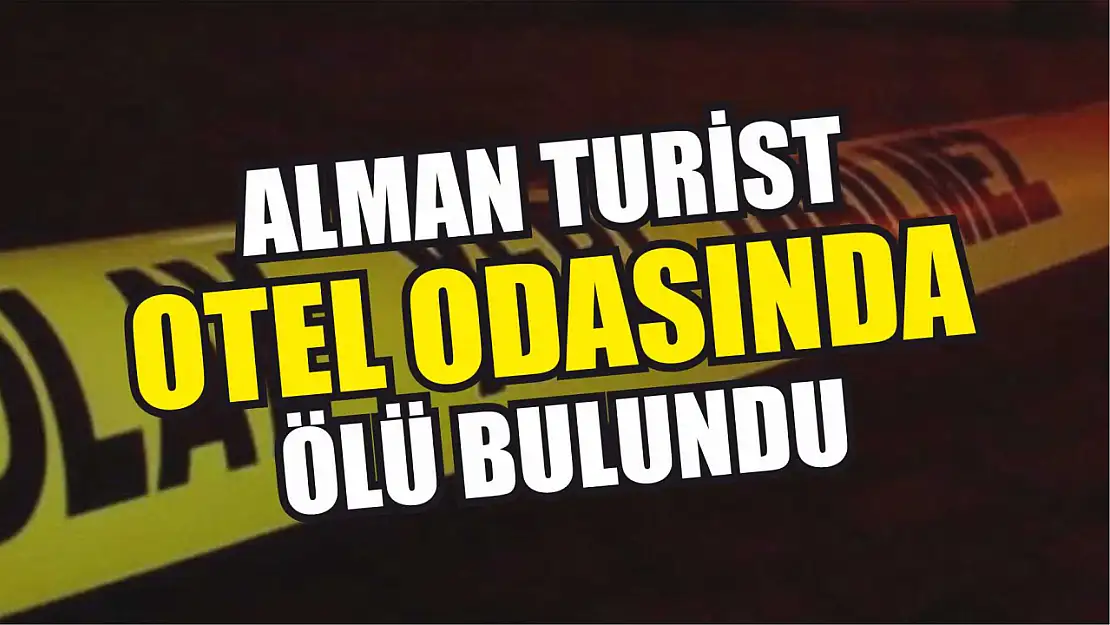 Alman turist otel odasında ölü bulundu