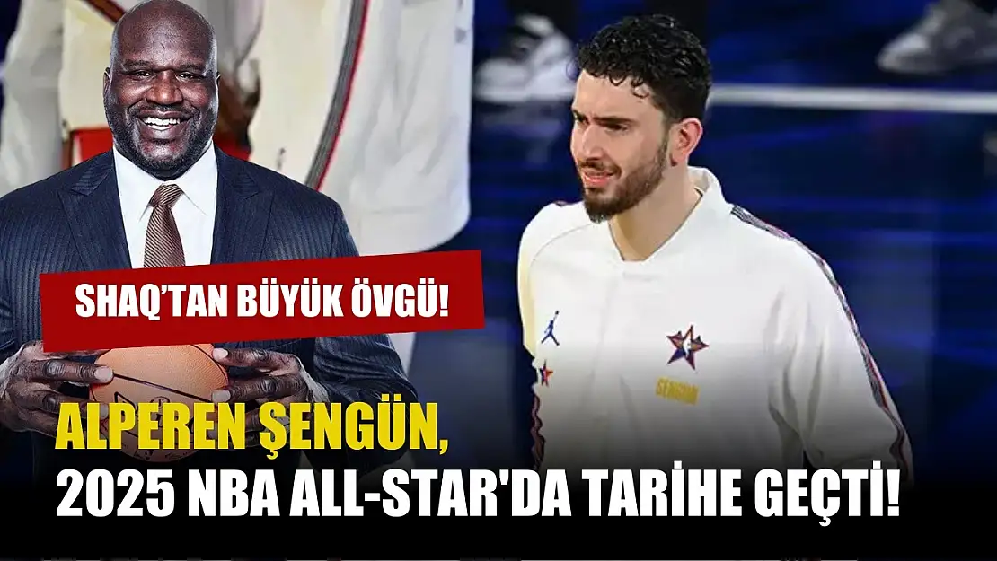 Alperen Şengün, 2025 NBA All-Star'da Tarihe Geçti! Shaq'tan Büyük Övgü!