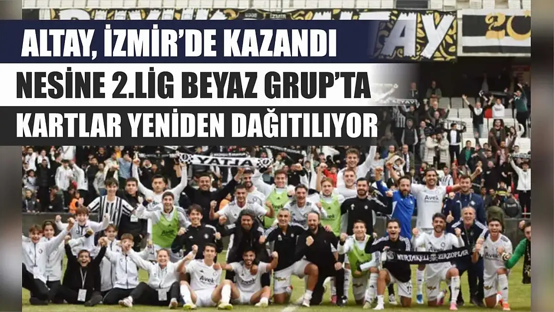 Altay, İzmir'de Kazandı, Nesine 2.Lig Beyaz Grup'ta Kartlar Yeniden Dağıtılıyor