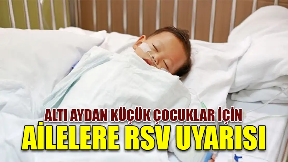 Altı aydan küçük çocuklar için ailelere RSV uyarısı