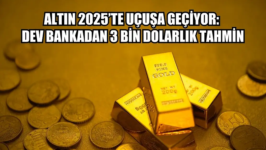 Altın 2025'te Uçuşa Geçiyor: Dev Bankadan 3 Bin Dolarlık Tahmin