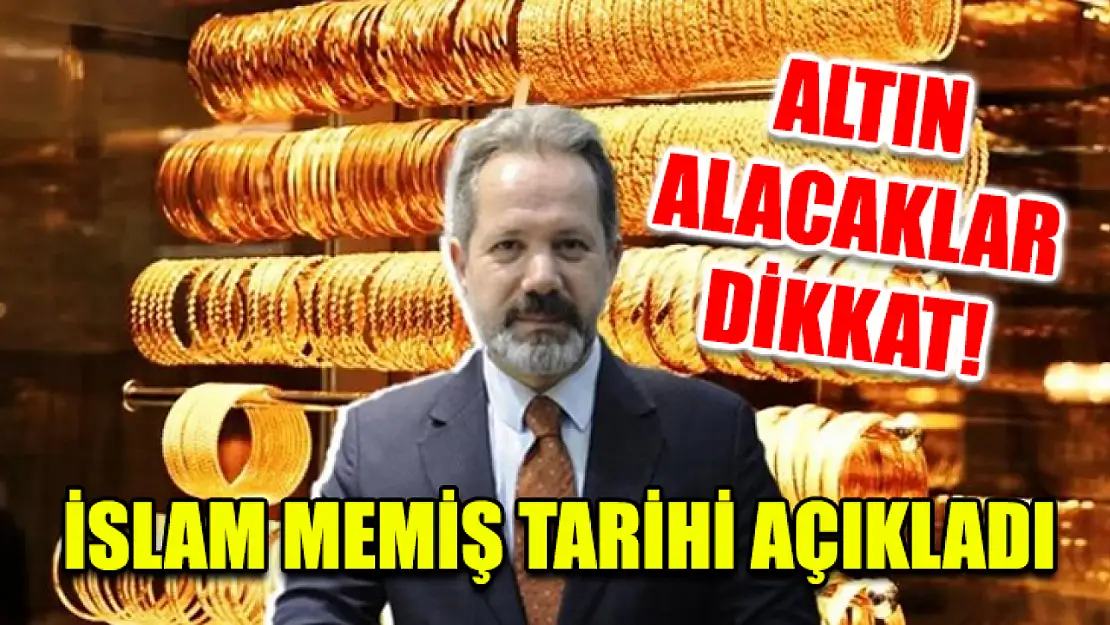 Altın Alacaklar Dikkat! İslam Memiş Tarihi Açıkladı