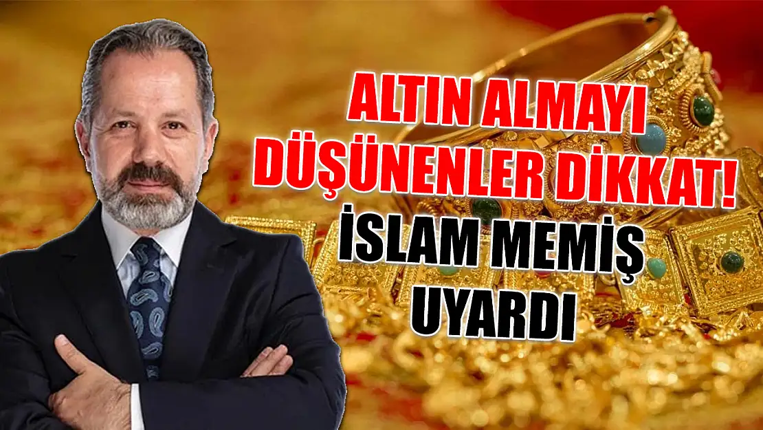 Altın Almayı Düşünenler Dikkat! İslam Memiş Uyardı