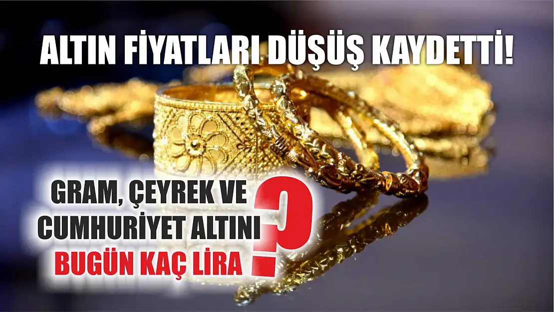 Altın fiyatları düşüş kaydetti! Gram, çeyrek ve Cumhuriyet altını bugün kaç lira?