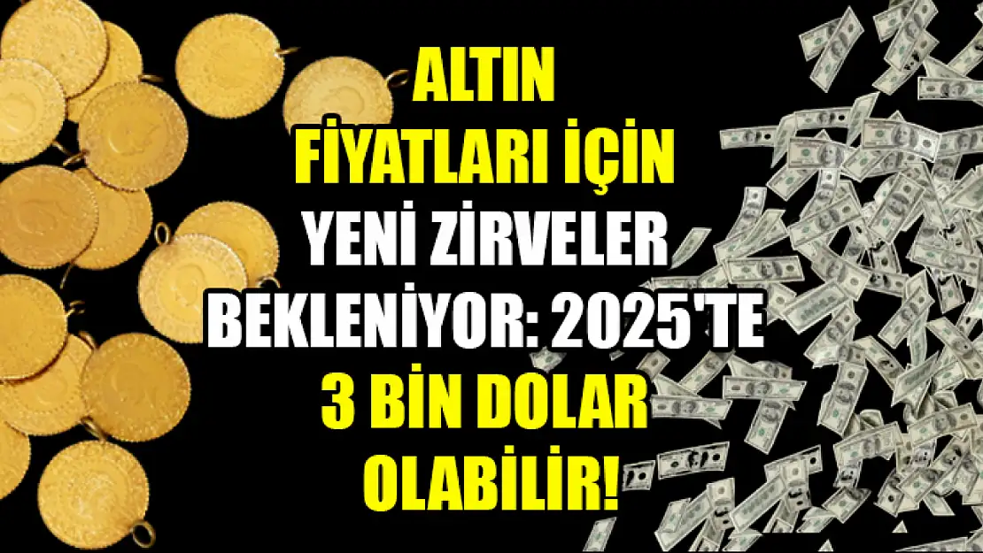 Altın Fiyatları İçin Yeni Zirveler Bekleniyor: 2025'te 3 Bin Dolar Olabilir!