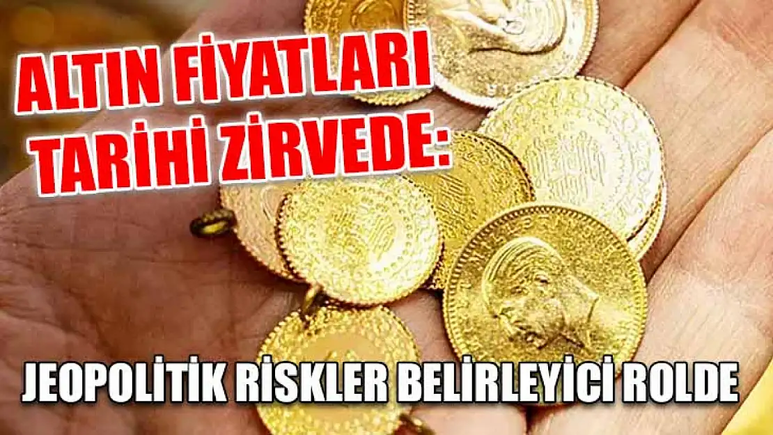 Altın fiyatları tarihi zirvede: Jeopolitik riskler belirleyici rolde