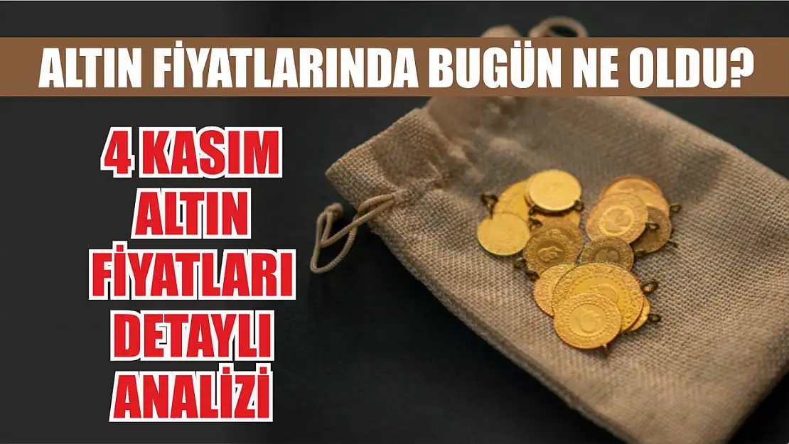 Altın Fiyatlarında Bugün Ne Oldu? 4 Kasım Altın Fiyatları Detaylı Analizi