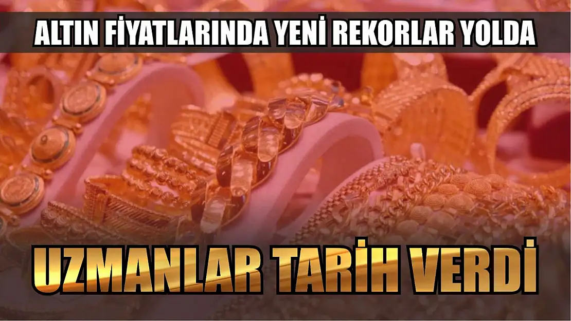 Altın Fiyatlarında Yeni Rekorlar Yolda Uzmanlar Tarih Verdi