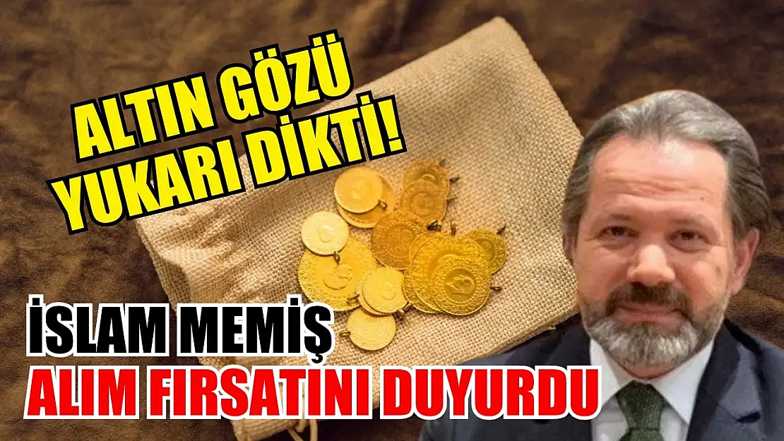 Altın gözü yukarı dikti! İslam Memiş alım fırsatını duyurdu