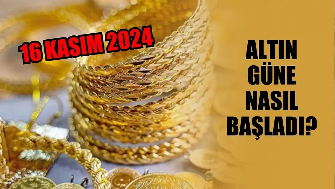 Altın güne nasıl başladı? 16 Kasım 2024