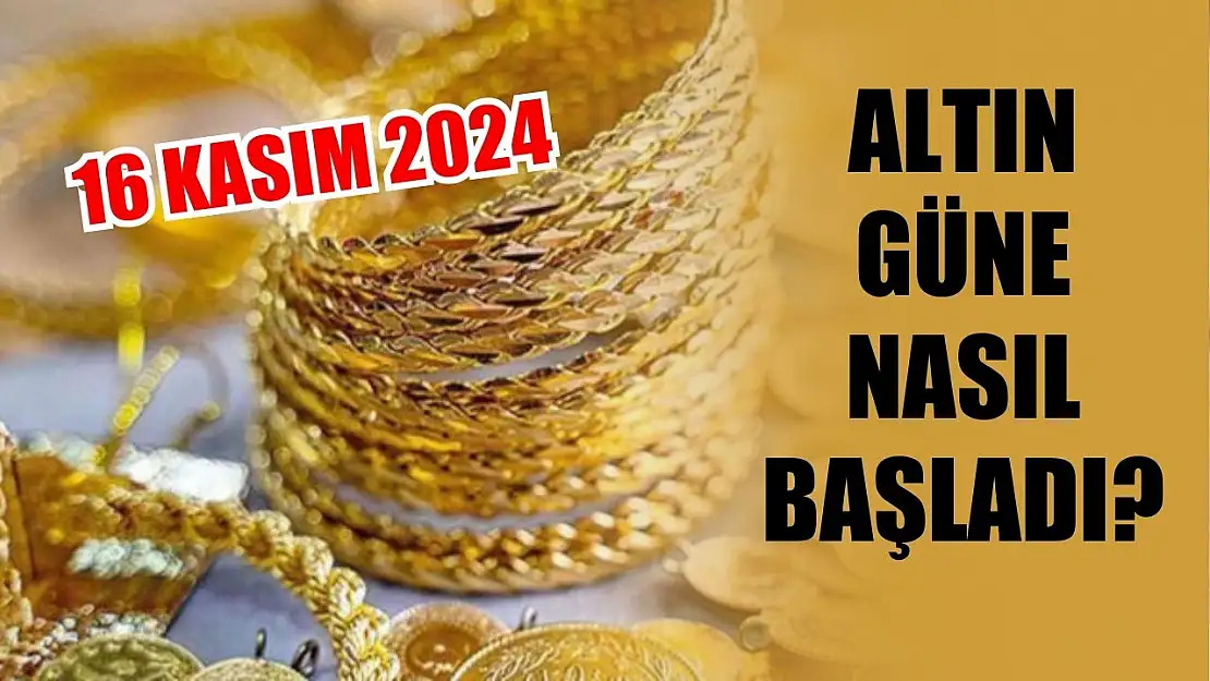 Altın güne nasıl başladı? 16 Kasım 2024