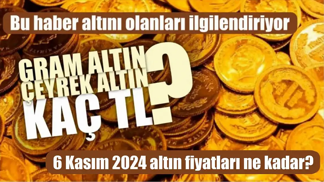 Altın güne nasıl başladı? 6 Kasım 2024 güncel gram altın, çeyrek altın fiyatları